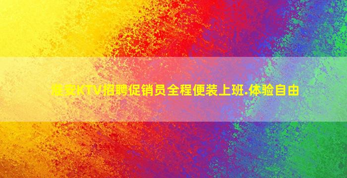 淮安KTV招聘促销员全程便装上班.体验自由